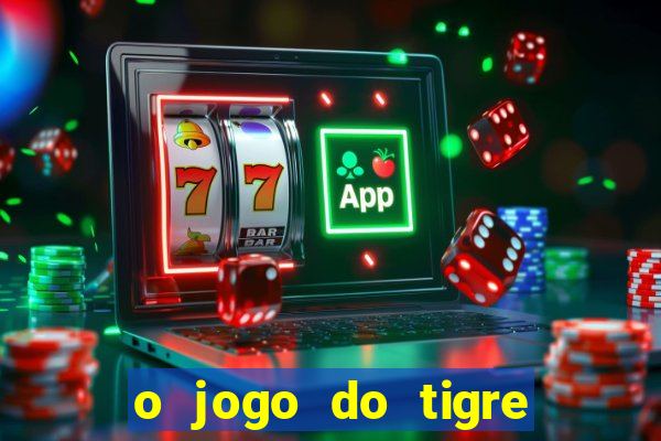 o jogo do tigre da dinheiro